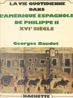 cover image of La vie quotidienne dans l'Amérique espagnole de Philippe II, XVIe siècle
